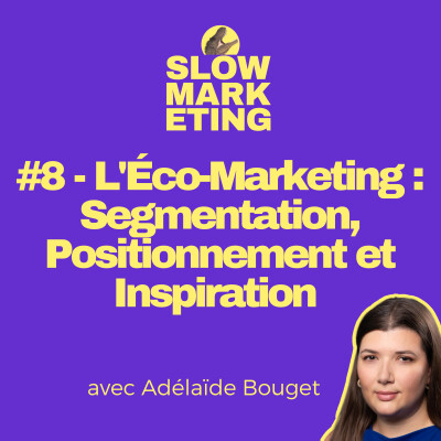 #8 - L'Éco-Marketing : Segmentation, Positionnement et Inspiration avec Adélaïde Bouget cover