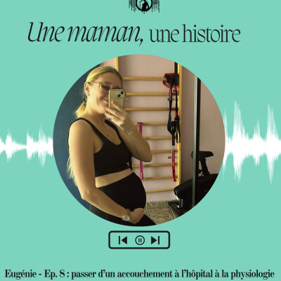 Eugénie - Ep.8 : passer d’un accouchement à l’hôpital à la physiologie cover