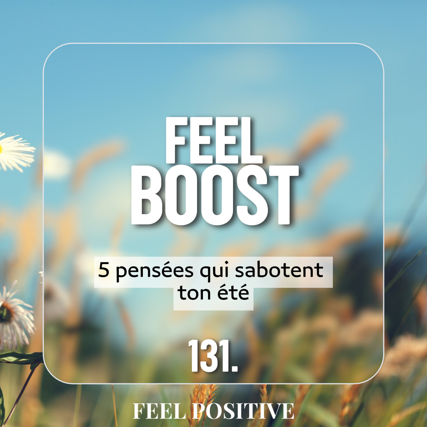 131. Feel Boost - 5 pensées qui sabotent ton été episode artwork