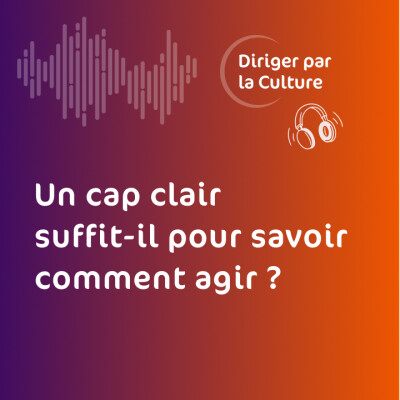 Un cap clair suffit-il pour savoir comment agir ? | Diriger par la Culture cover