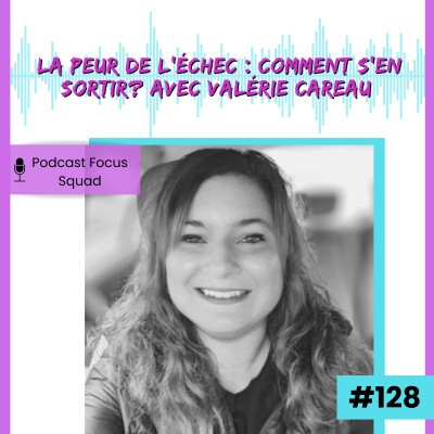 E 128- La peur de l’échec : Comment s’en sortir? Avec Valérie Careau cover