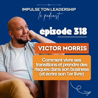 318. Comment vivre ses transitions, prendre des risques dans son business et écrire son 1er livre avec Victor Morris cover