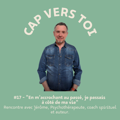 EP17 - « En m'accrochant au passé, je passais à côté de ma vie » - Rencontre avec Jérôme. cover
