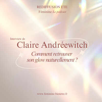 Episode 22 (Rediffusion été) - Saison 1 : Comment retrouver son glow naturellement ? Avec Claire Andréewitch cover