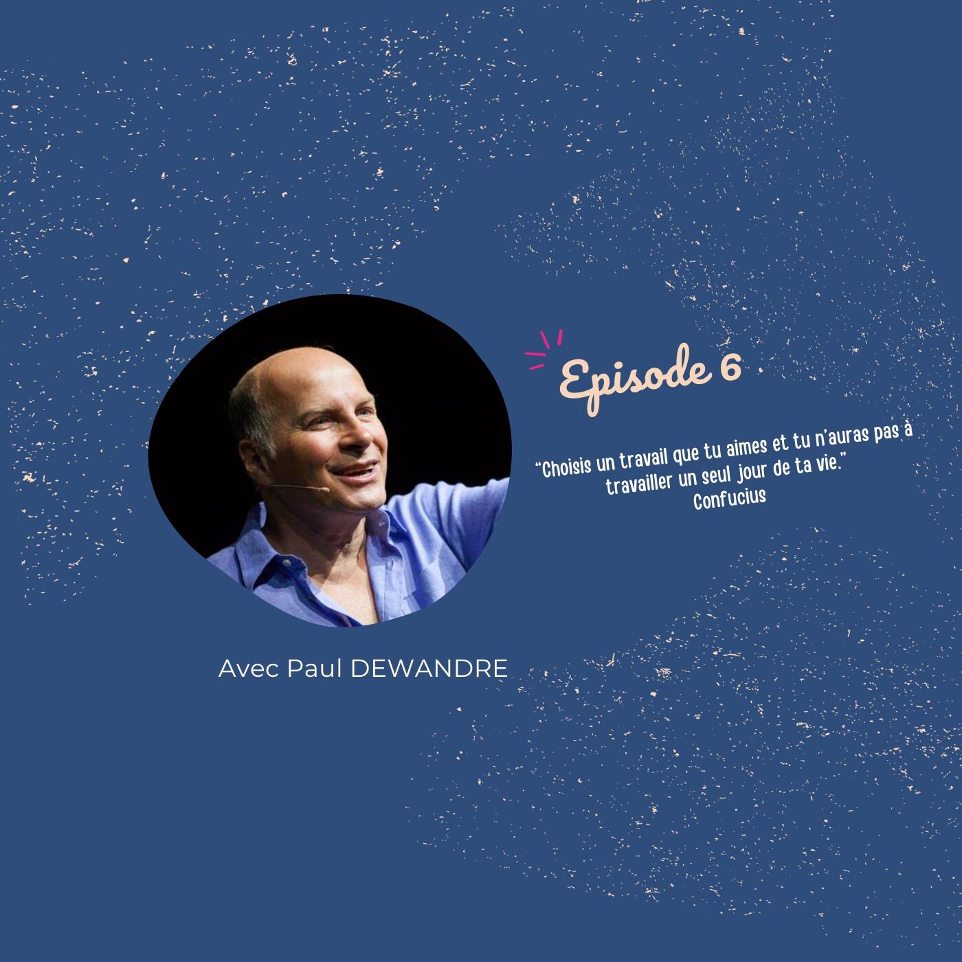 Episode 6 : "Choisis un travail que tu aimes et tu n'auras pas à travailler un seul jour de ta vie"