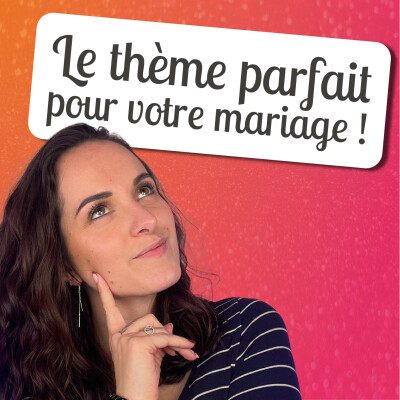 🎙 Les conseils d'Albane – Comment choisir le thème de son mariage (sans se tromper) cover