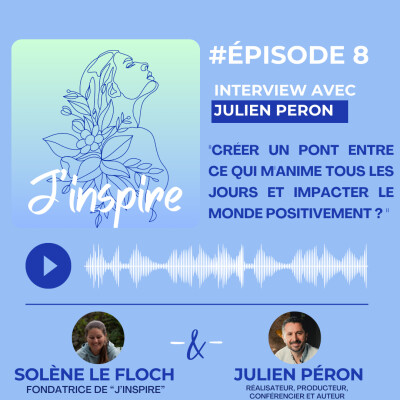 #Episode 8 - "Comment créer un pont entre ce qui m'anime tous les jours et impacter le monde positivement ? " Interview avec Julien Péron cover