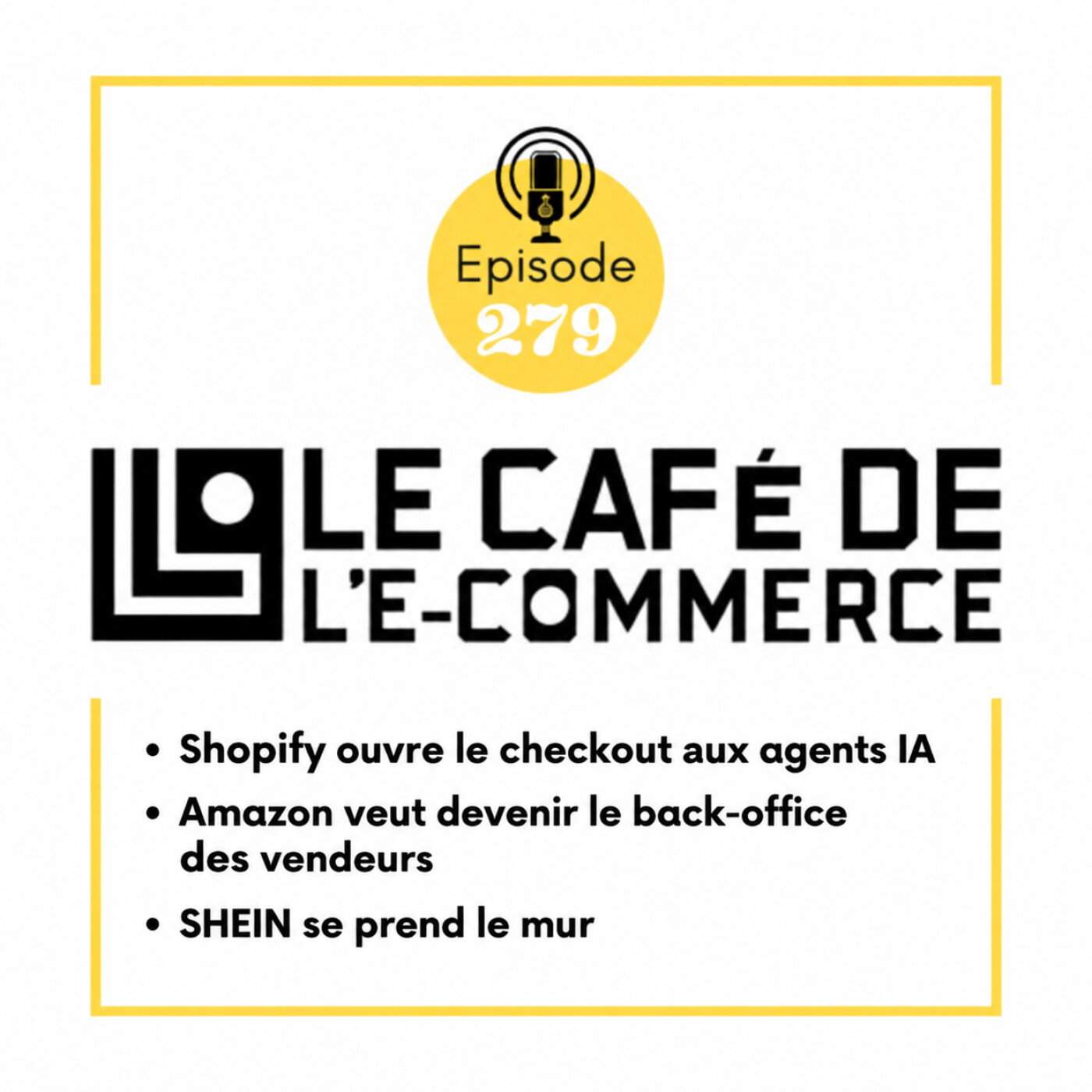 279 - Shopify ouvre le checkout aux agents IA, Amazon veut devenir le back-office des vendeurs et SHEIN se prend le mur