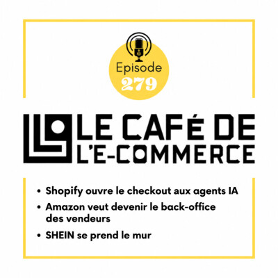 279 - Shopify ouvre le checkout aux agents IA, Amazon veut devenir le back-office des vendeurs et SHEIN se prend le mur cover