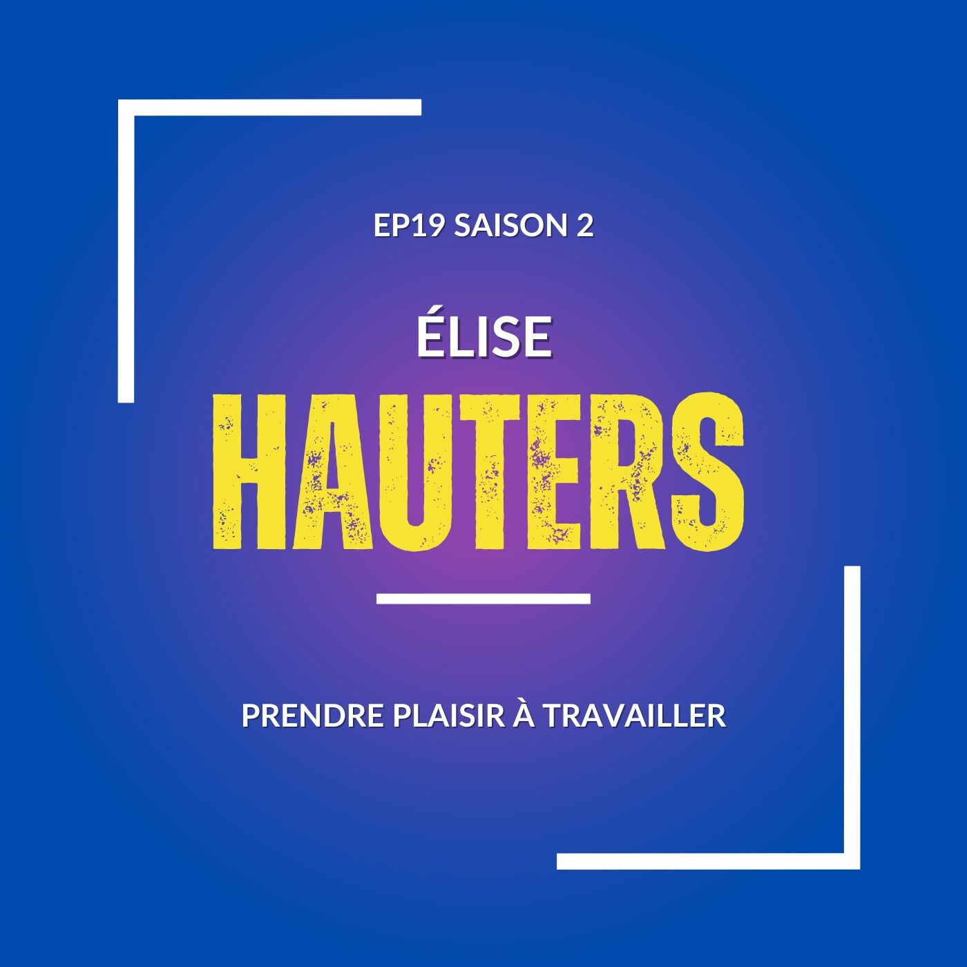 #20 PRENDRE PLAISIR À TRAVAILLER avec Élise Hauters