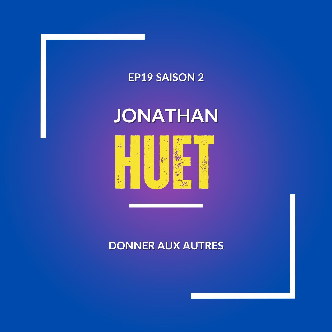 #19 DONNER AUX AUTRES avec Jonathan Huet