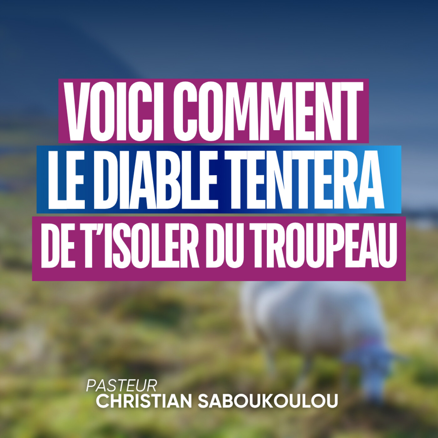 VOICI COMMENT LE DIABLE TENTERA DE T'ISOLER DU TROUPEAU