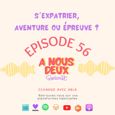 Episode 56 - S'expatrier, aventure ou épreuve ?  (Avec Abla) cover