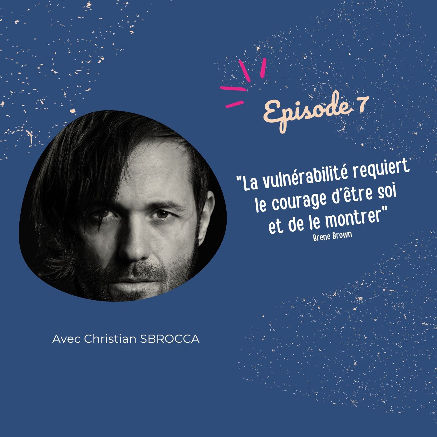 Episode 7 : "La vulnérabilité requiert le courage d'être soi et de le montrer"