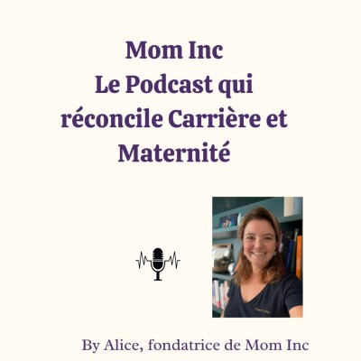 Episode 1 - Réussir à concilier maternité et carrière : le témoignage d'Alice, fondatrice de Mom Inc cover