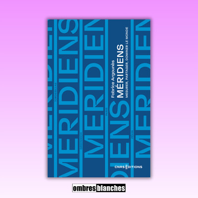 Fabrice Argounès → Méridiens. Mesurer, partager, dominer le monde cover