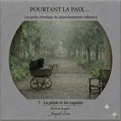 7 - LA PILULE ET LES CAPOTES #romanaudio #audioroman #chronique- POURTANT LA PAIX (petite chronique du désenchantement ordinaire) cover