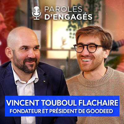 Vincent TOUBOUL FLACHAIRE, Fondateur & Président de GOODEED - Paroles d'Engagés - Épisode 3 cover