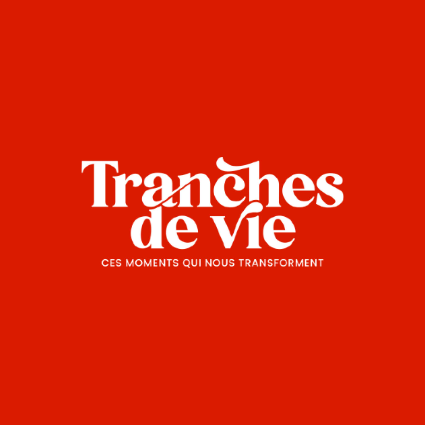 Tranches de vie, ces moments qui nous transforment
