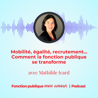 Mobilité, égalité, recrutement : comment la fonction publique se transforme avec Mathilde Icard cover