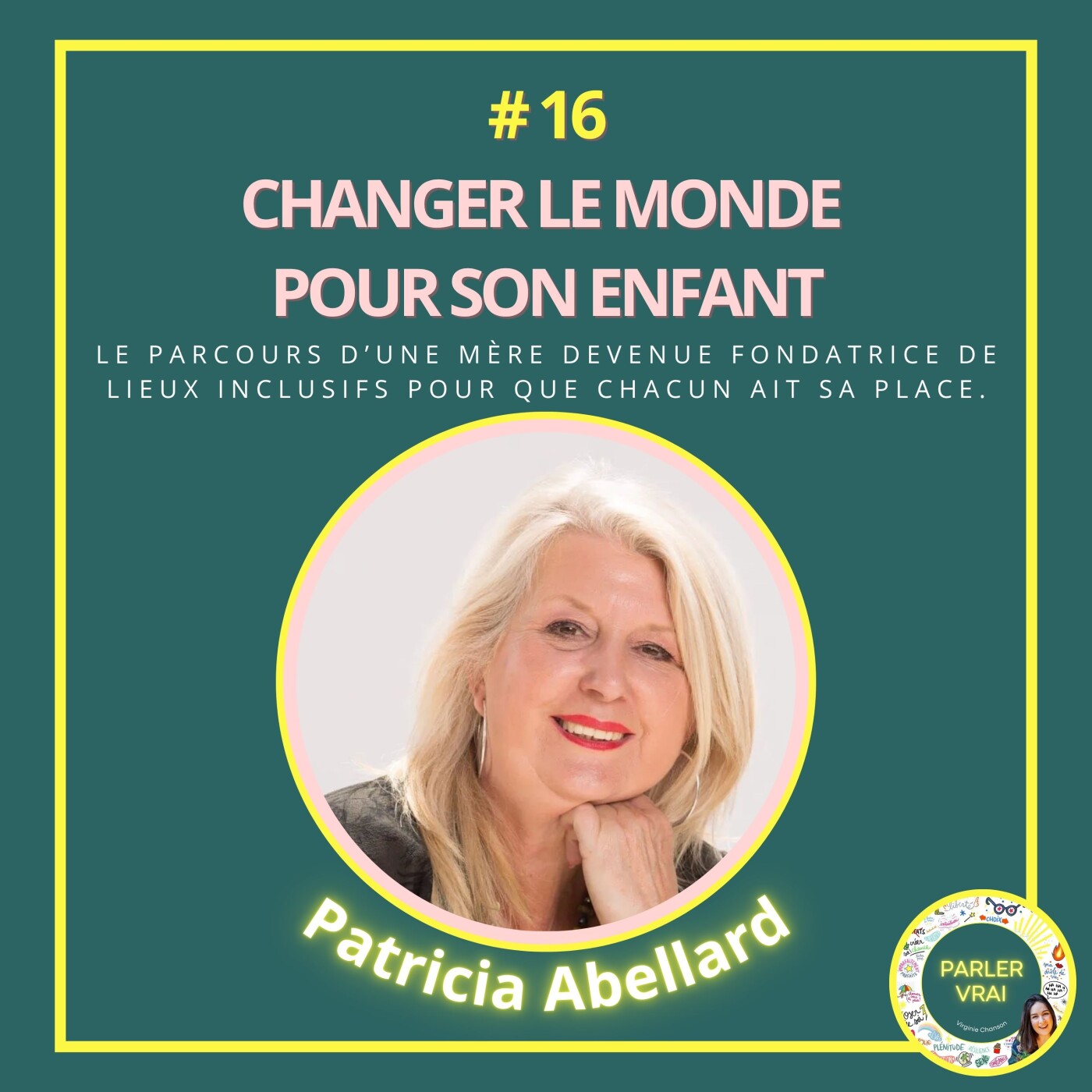 #16 - PATRICIA ABELLARD - Changer le monde pour son enfant - Le parcours d’une mère devenue fondatrice de lieux inclusifs episode artwork