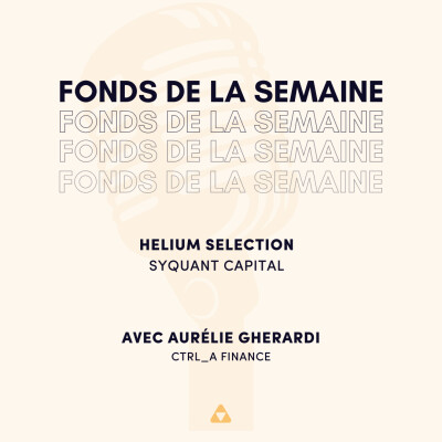 Fonds de la semaine : Helium Selection, Syquant Capital. Avec Aurélie Gherardi, Ctrl_A Finance cover