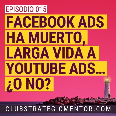 Ep015 - Facebook Ads ha muerto, larga vida a Youtube Ads…¿o no? cover