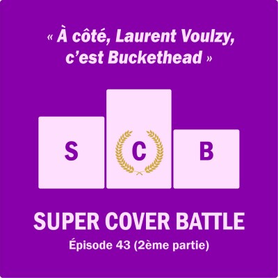 Ep 142 : Super Cover Battle 43 (2ème partie) A côté, Laurent Voulzy, c'est Buckethead cover