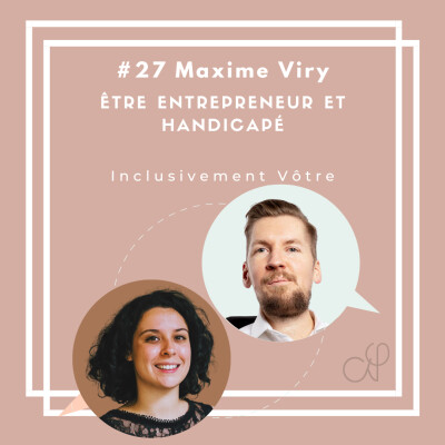 Episode #27 - Maxime Viry - Être entrepreneur et handicapé cover