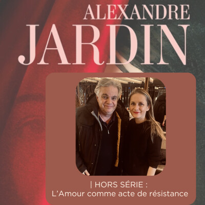 HORS SÉRIE - Alexandre Jardin : L'Amour comme acte de résistance | La femme qui inventa l’amour cover