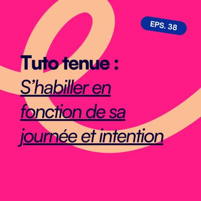 EP38. Tuto - comment s’habiller selon sa journée et son intention ? cover