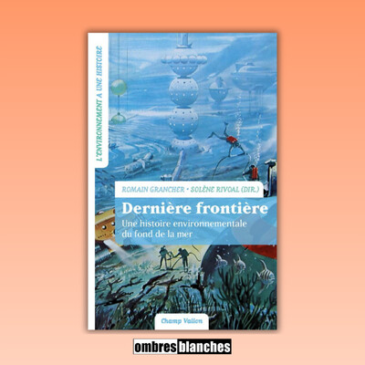 Solène Rivoal, Romain Grancher → Dernière frontière. Une histoire environnementale du fond de la mer cover