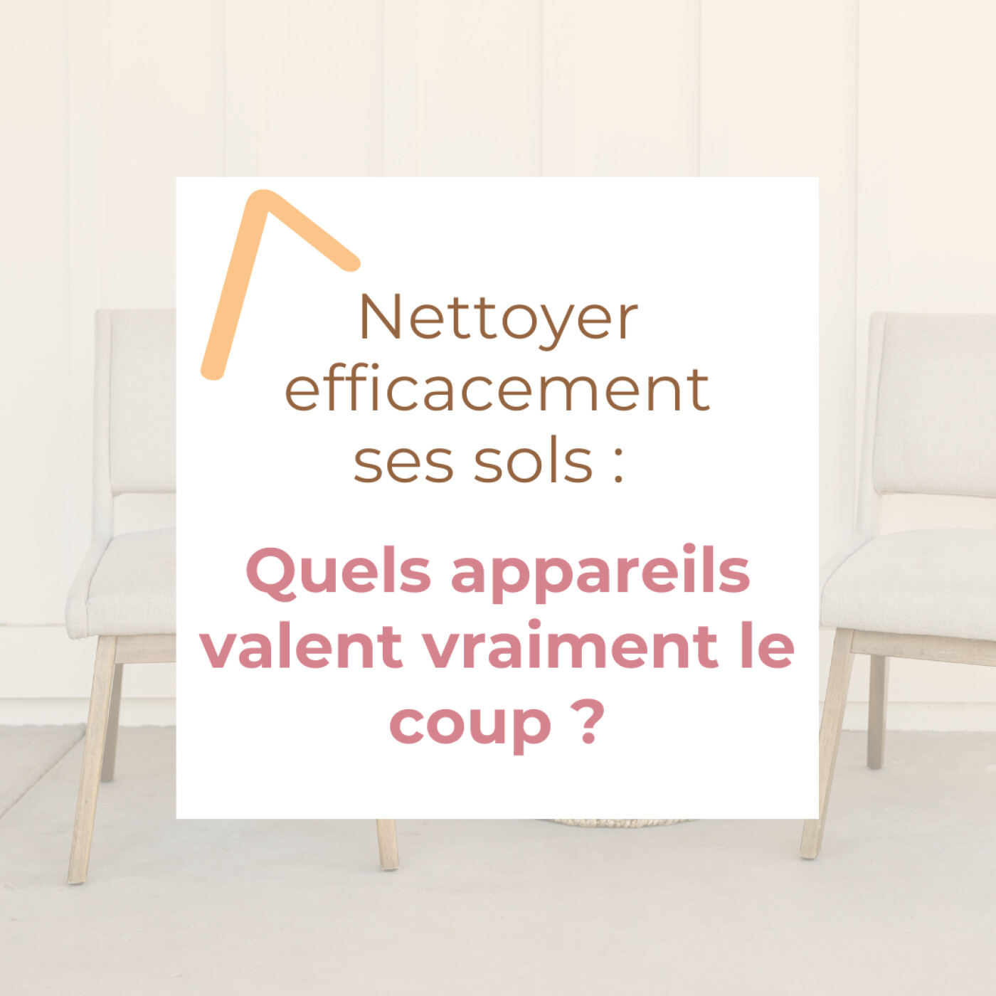 Nettoyer efficacement ses sols : Quels appareils valent vraiment le coup ? Ep 62