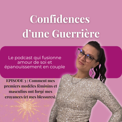 Ép.3: 1/6-Comment mes premiers modèles féminins et masculins ont forgé mes croyances ( et mes blessures). cover