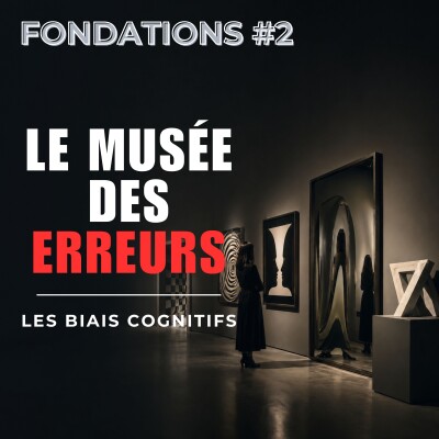 Fondations #2 - Le musée des erreurs : perception, illusions et biais cognitifs cover