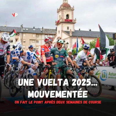 Vélo Podcast n°116 : une Vuelta 2025... mouvementée, le point après deux semaines de course cover