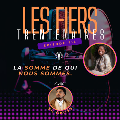 #S01E13 La Somme de Qui Nous Sommes Avec Sir OKOSS - Les Fiers Trentenaires cover