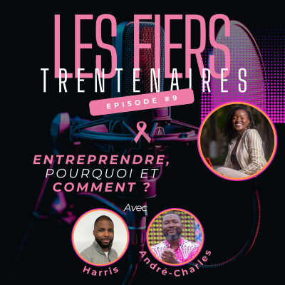#S01E09 Entreprendre, pourquoi et comment ? Avec Harris et André-Charles- Les Fiers Trentenaires cover