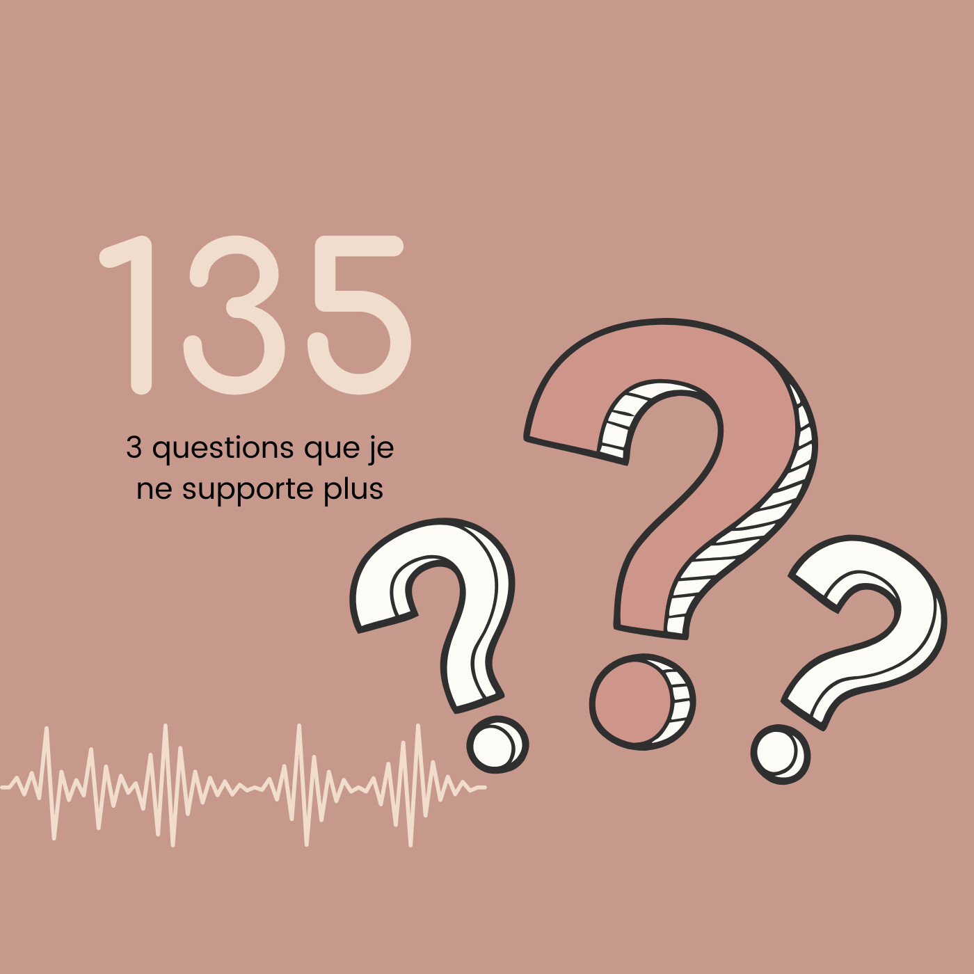 135- 3 questions que je ne supporte plus (et les réponses)