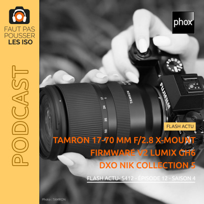 FLASH ACTU - S412 - Tamron 17-70 mm f/2,8 X, firmware Lumix GH6 et DXO Nik Collection 5 cover