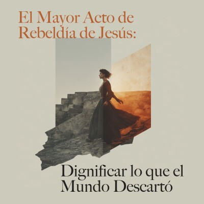 El Mayor Acto de Rebeldía de Jesús: Dignificar lo que el Mundo Descartó cover