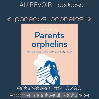 Les entretiens d’Au Revoir Podcast : "Parents orphelins" avec Sophie Nanteuil cover
