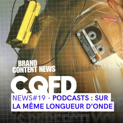 Podcast de marques : sur la même longueur d'onde I CQFD NEWS#19 cover