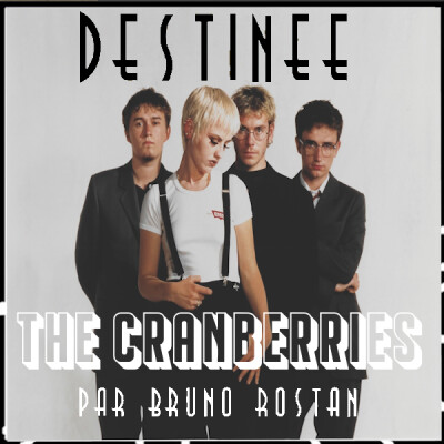 Destinée épi 25, The Cranberries, la voix du peuple irlandais par Bruno Rostan cover