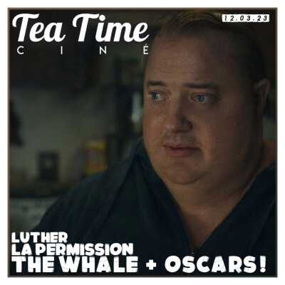 12.03.23 | THE WHALE, LUTHER, LA PERMISSION & PRONOS OSCARS ! cover