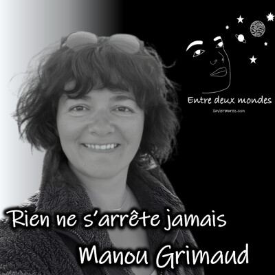 Entre deux Mondes - Interview - Rien ne s'arrête jamais, Manou Grimaud cover