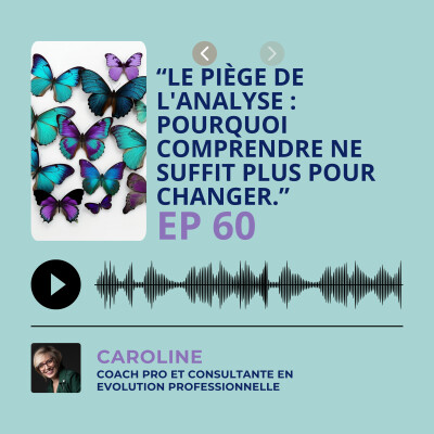 Episode 60 - Le Piège de l'Analyse : Pourquoi comprendre ne suffit plus pour changer. cover