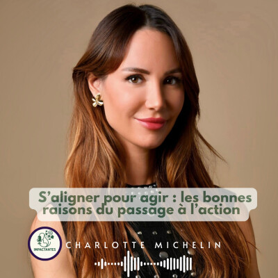 S’aligner pour agir : les bonnes raisons du passage à l’action avec Charlotte Michelin cover