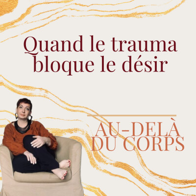 Episode 13 : Quand le trauma bloque le désir : sortir du figement (reconstruction post-trauma) cover