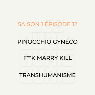 S01E12 - Pinocchio Gynéco, F**k marry kill, Transhumanisme cover